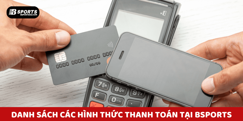 Danh sách các hình thức thanh toán Bsports hỗ trợ ngân hàng và ví điện tử phổ biến.