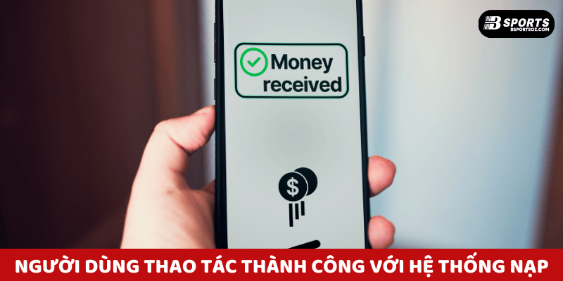 Người dùng thao tác thành công với hệ thống nạp tiền Bsports an toàn.