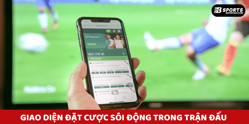 Giao diện đặt cược sôi động trong trận đấu hot tại thể thao Bsports.